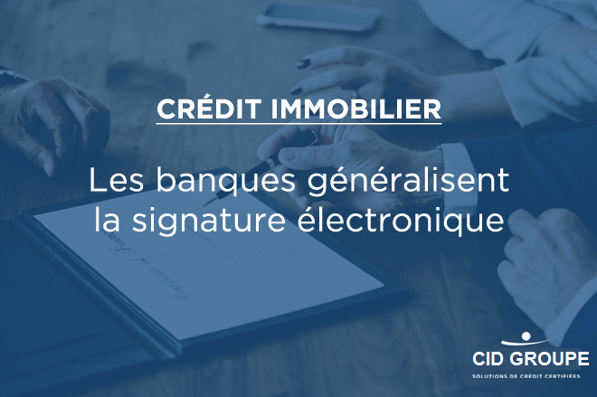 Offre de crédit immobilier : les banques généralisent la signature électronique 