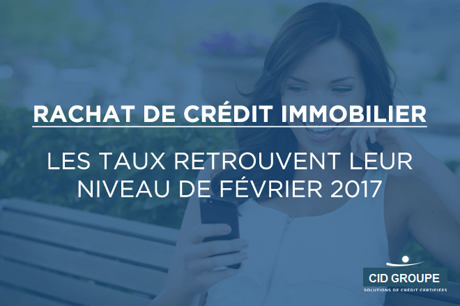 Rachat de crédit immobilier : les taux retrouvent leur niveau de février 2017