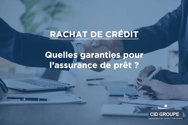 Rachat de crédit : quelles sont les garanties indispensables d’une assurance emprunteur ? 