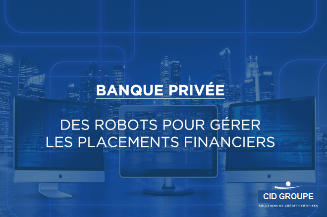 Banque privée : des robots pour gérer les placements financiers