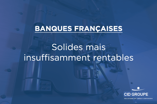 Banques Françaises : solides mais insuffisamment rentables