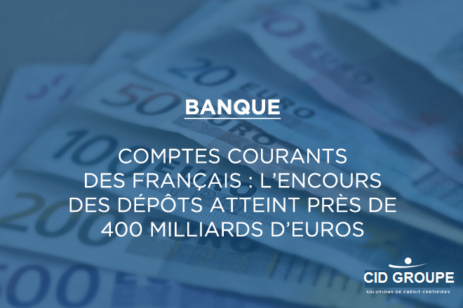 Comptes courants des Français : l’encours des dépôts atteint près de 400 milliards d’euros