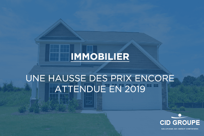 Immobilier : une hausse des prix encore attendue en 2019