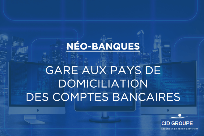 Néo-banques : gare aux pays de domiciliation des comptes bancaires