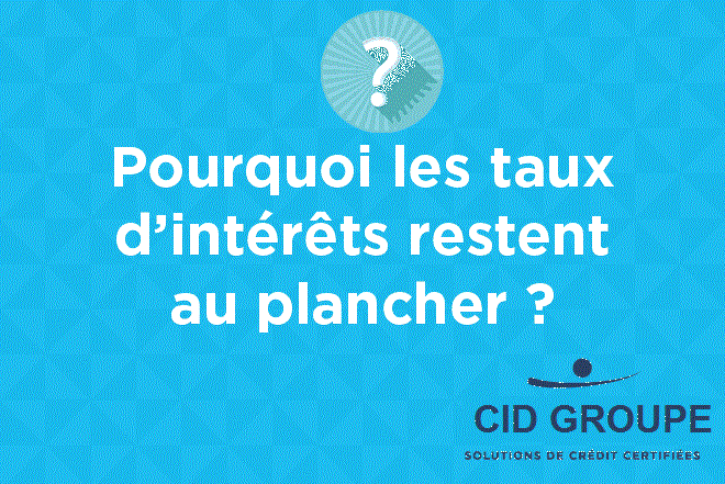 Pourquoi les taux d’intérêt restent au plancher ? 